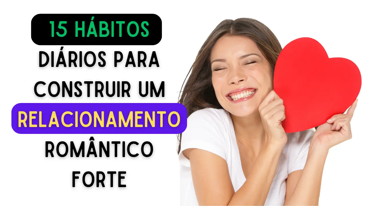 15 Hábitos Diários para Construir um Relacionamento Romântico Forte - Seja o Melhor Parceiro!